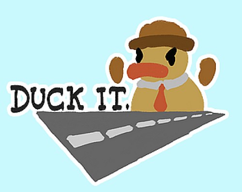 DUCK IT.
