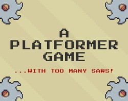 A Platformer Game... With Too Many Saws!