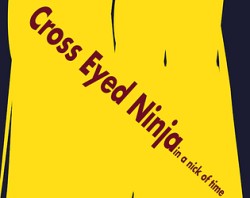 Cross Eyed Ninja - in a nick of time